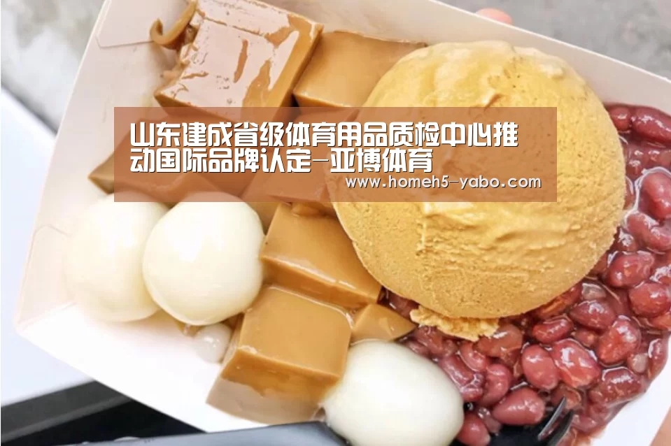 山东建成省级体育用品质检中心推动国际品牌认定-亚博体育(图1) 亚博体育